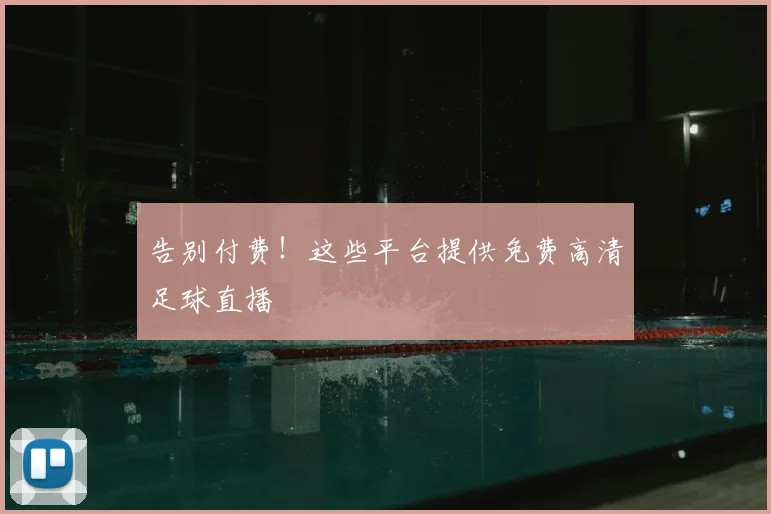 告别付费！这些平台提供免费高清足球直播