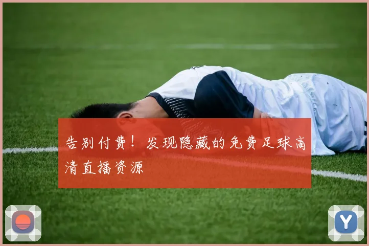 告别付费！发现隐藏的免费足球高清直播资源